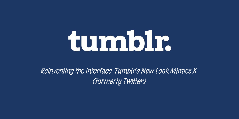 Reinventing the Interface: Tumblr’s New Look Mimics X (formerly Twitter) Image